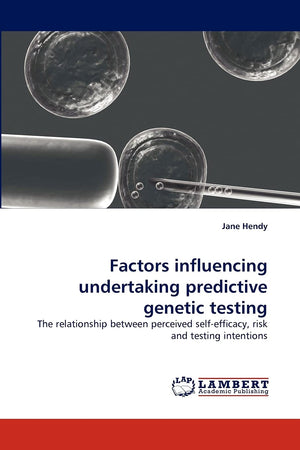 Factors influencing undertaking predictive genetic testing: The relationship between perceived selfefficacy, risk and testing i,Used