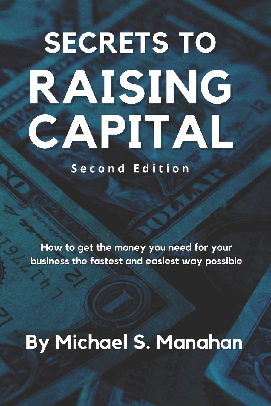 Secrets to Raising Capital: How to get the money you need for your business the fastest and easiest way possible,Used
