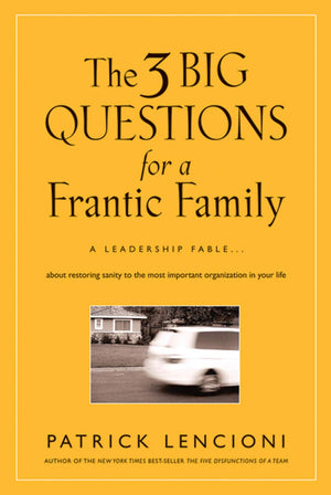 The 3 Big Questions for a Frantic Family: A Leadership Fable... About Restoring Sanity To The Most Important Organization In You,Used