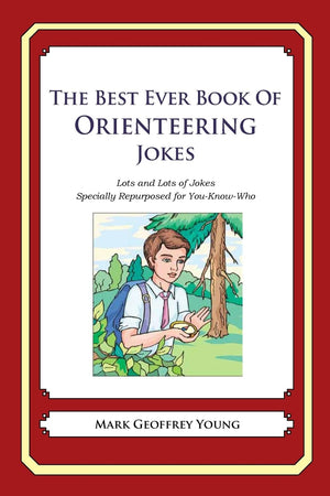 The Best Ever Book Of Orienteering Jokes: Lots And Lots Of Jokes Specially Repurposed For Youknowwho,Used