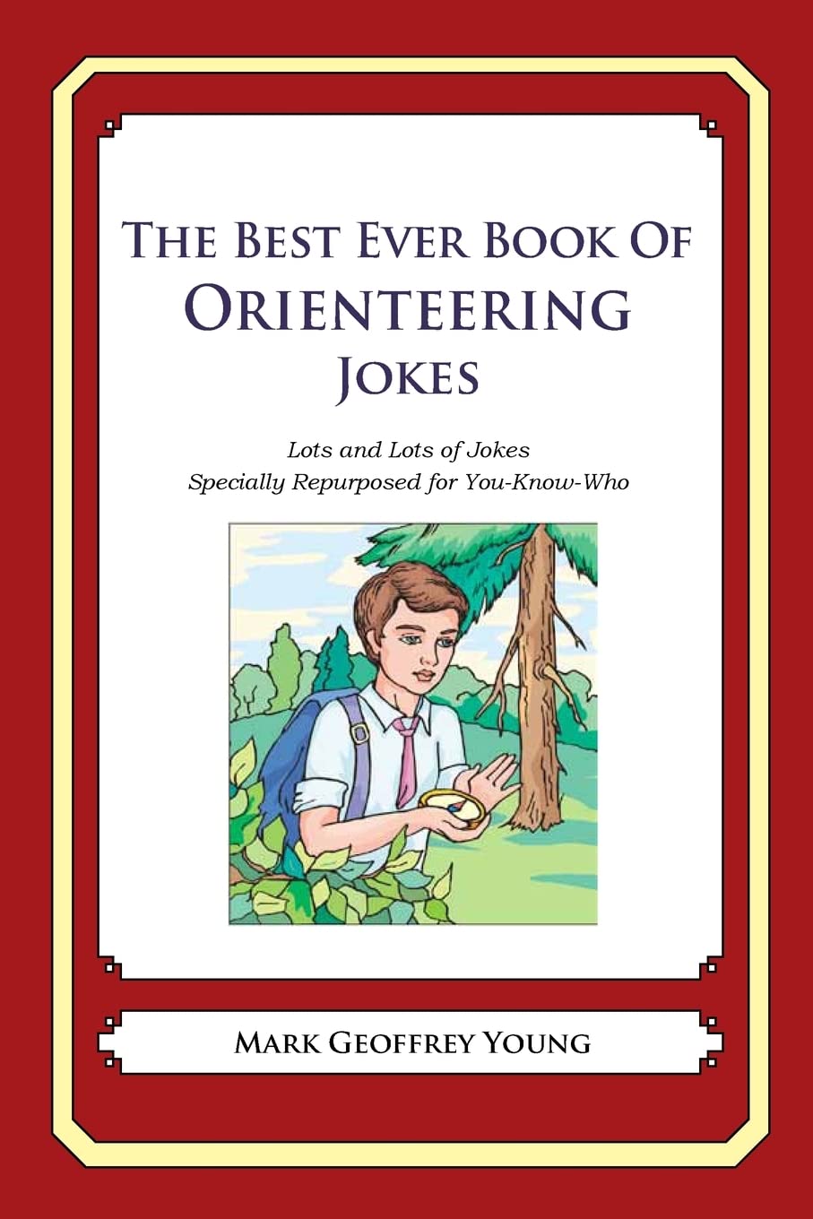 The Best Ever Book Of Orienteering Jokes: Lots And Lots Of Jokes Specially Repurposed For Youknowwho,Used