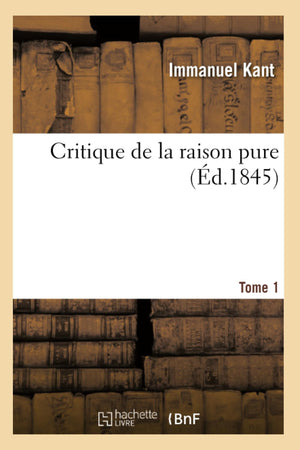 Critique De La Raison Pure. Tome 1 (D.1845) (Philosophie) (French Edition),New