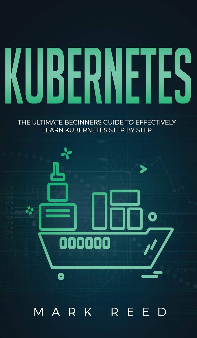 Kubernetes: The Ultimate Beginners Guide to Effectively Learn Kubernetes StepByStep,Used