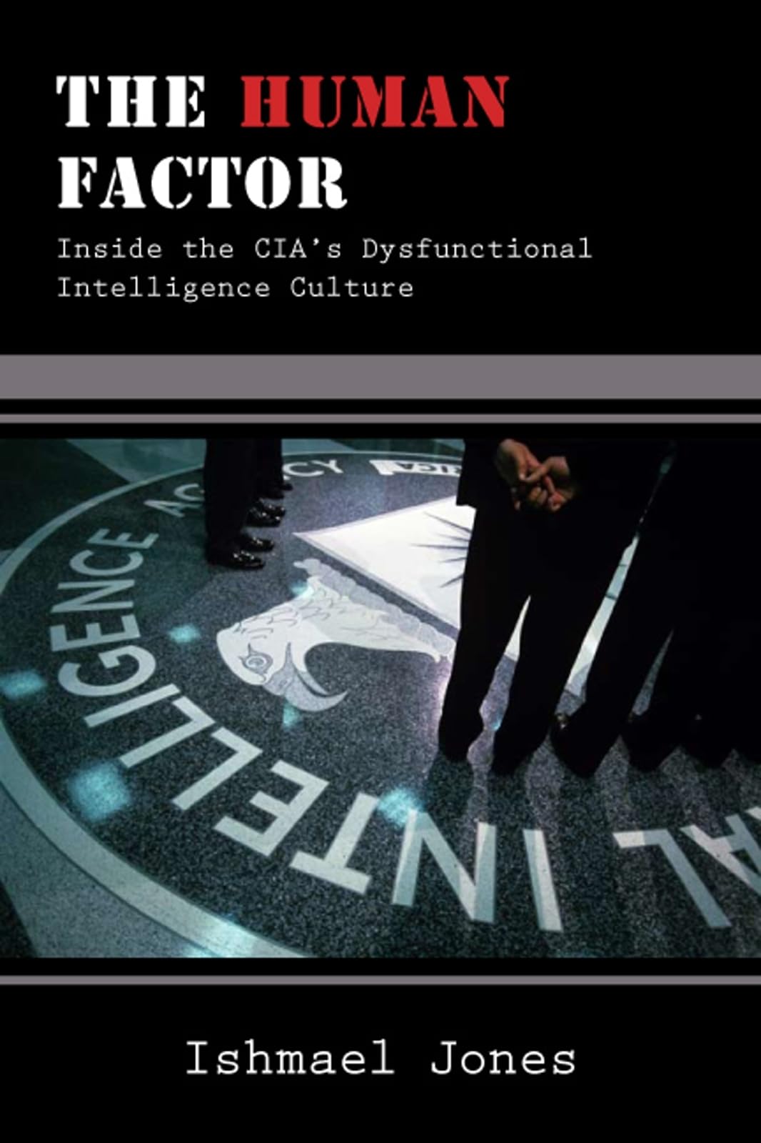 The Human Factor: Inside the CIA's Dysfunctional Intelligence Culture,Used