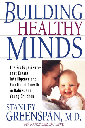 Building Healthy Minds: The Six Experiences That Create Intelligence And Emotional Growth In Babies And Young Children,New
