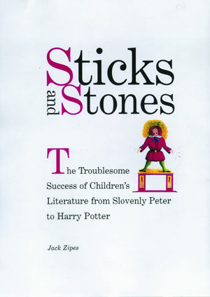Sticks And Stones: The Troublesome Success Of Children'S Literature From Slovenly Peter To Harry Potter,New