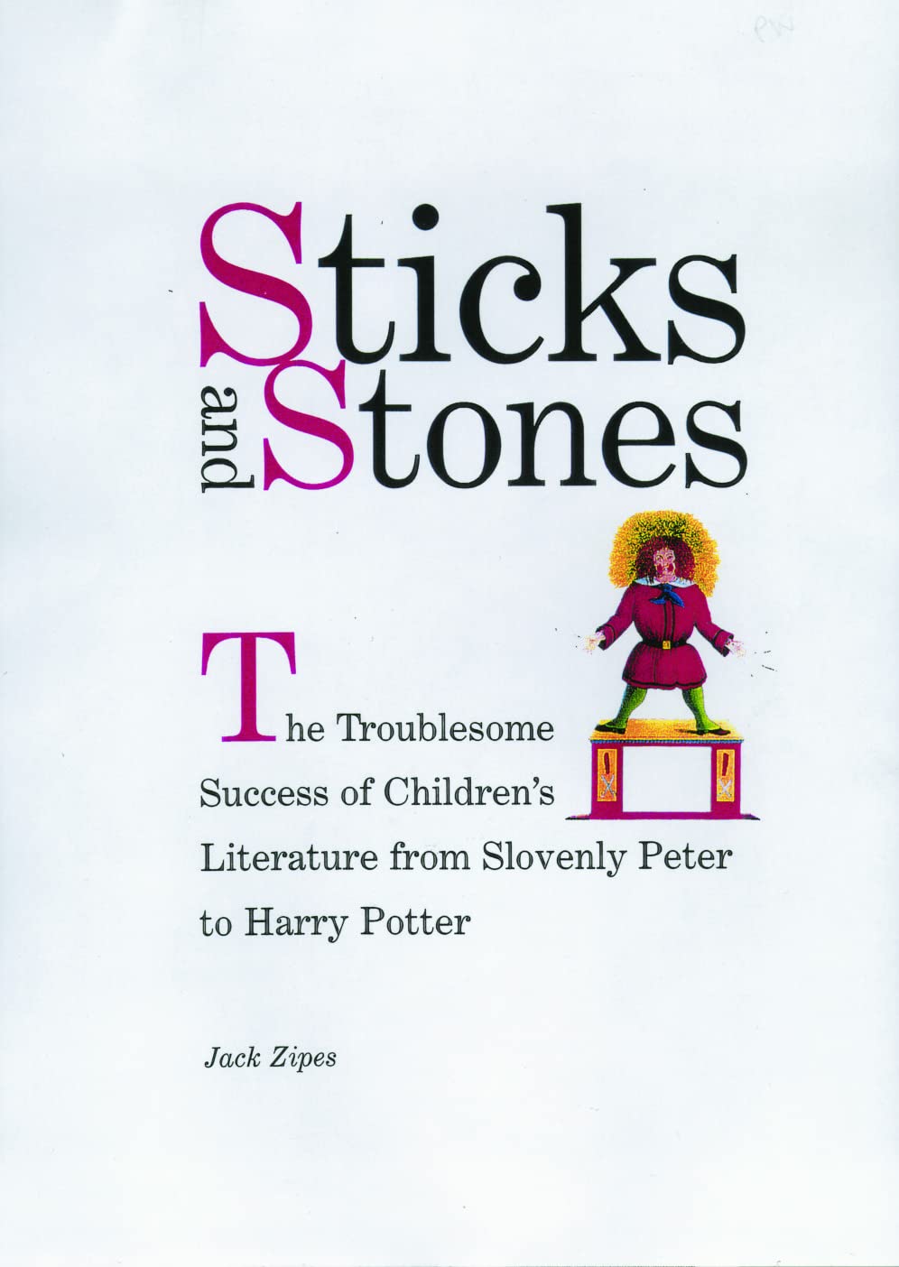 Sticks And Stones: The Troublesome Success Of Children'S Literature From Slovenly Peter To Harry Potter,New