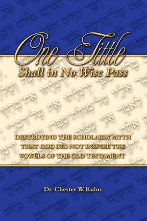 One Tittle Shall in No Wise Pass: Destroying the Scholarly Myth that God Did Not Inspire the Vowels of the Old Testament,Used