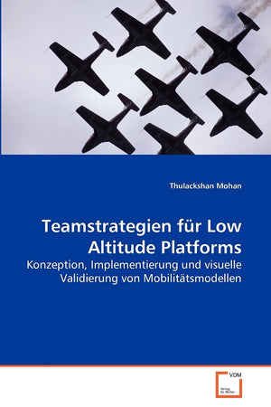 Teamstrategien fr Low Altitude Platforms: Konzeption, Implementierung und visuelle Validierung von Mobilittsmodellen (German Edi,Used