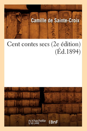 Cent Contes Secs (2E Dition) (D.1894) (Litterature) (French Edition),New