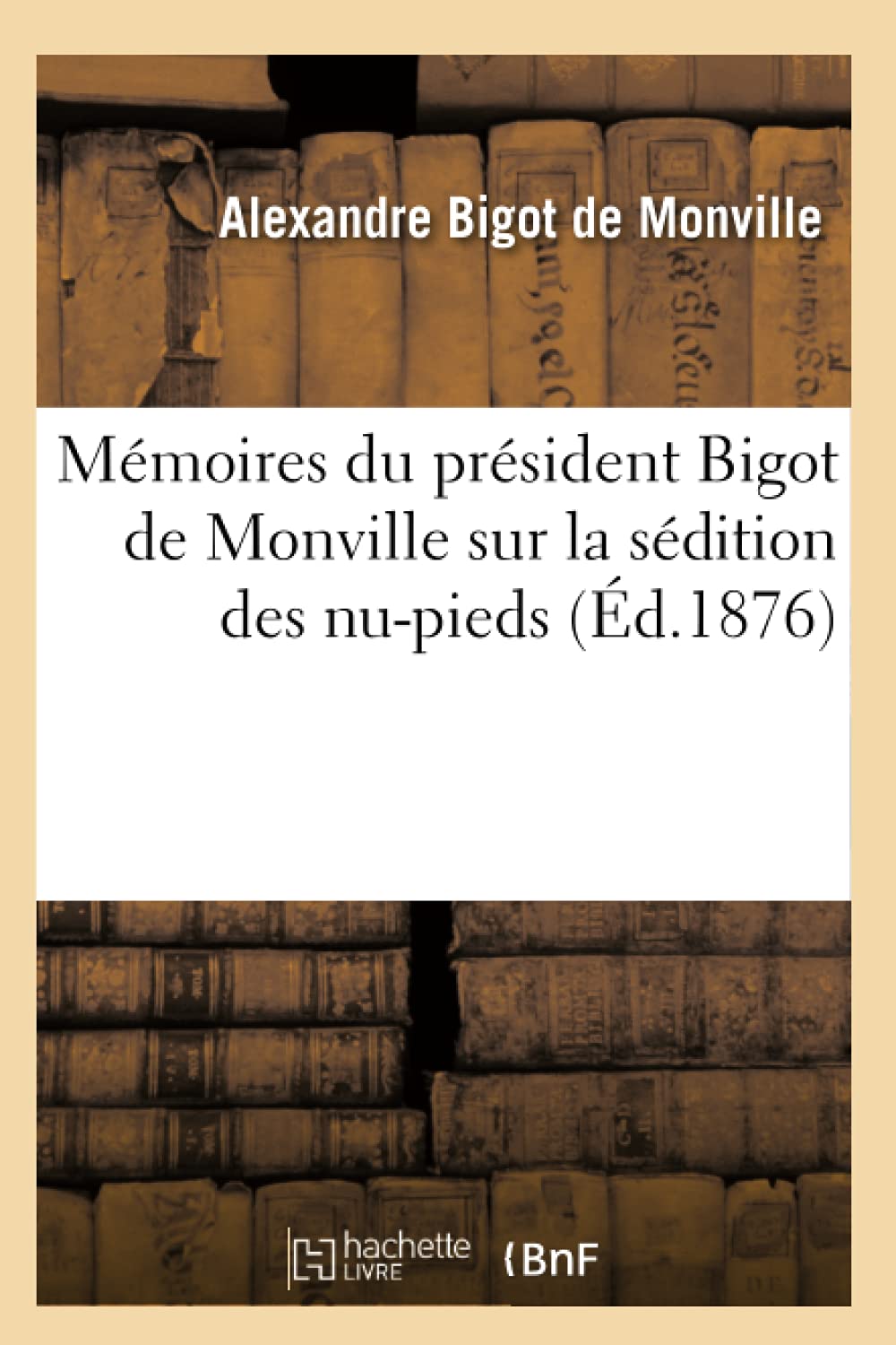 Mmoires Du Prsident Bigot De Monville Sur La Sdition Des Nupieds (D.1876) (Histoire) (French Edition),New