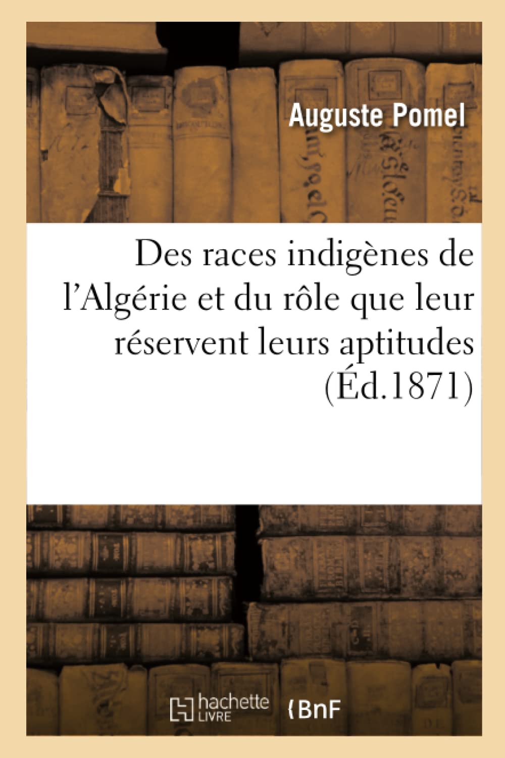 Des Races Indignes De L'Algrie Et Du Rle Que Leur Rservent Leurs Aptitudes (D.1871) (Histoire) (French Edition),New