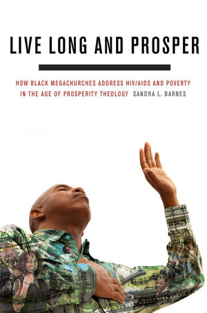 Live Long and Prosper: How Black Megachurches Address HIV/AIDS and Poverty in the Age of Prosperity Theology,Used