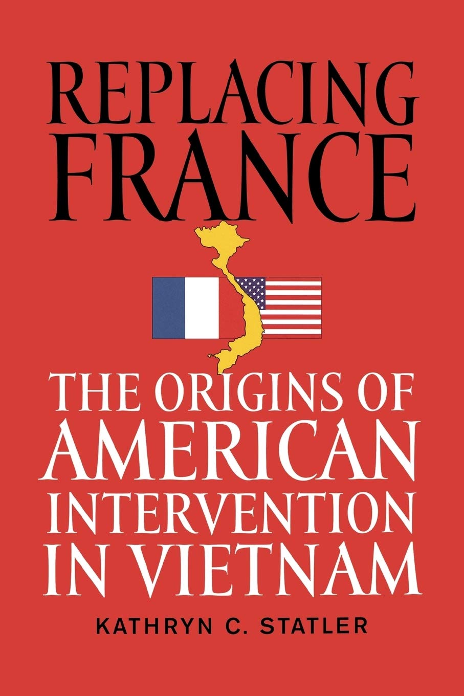 Replacing France: The Origins Of American Intervention In Vietnam,Used