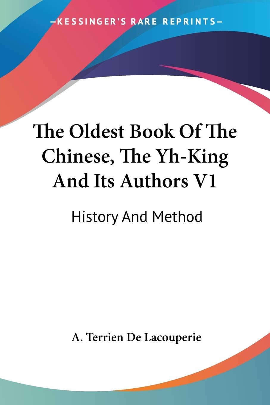 The Oldest Book Of The Chinese, The YhKing And Its Authors V1: History And Method,Used