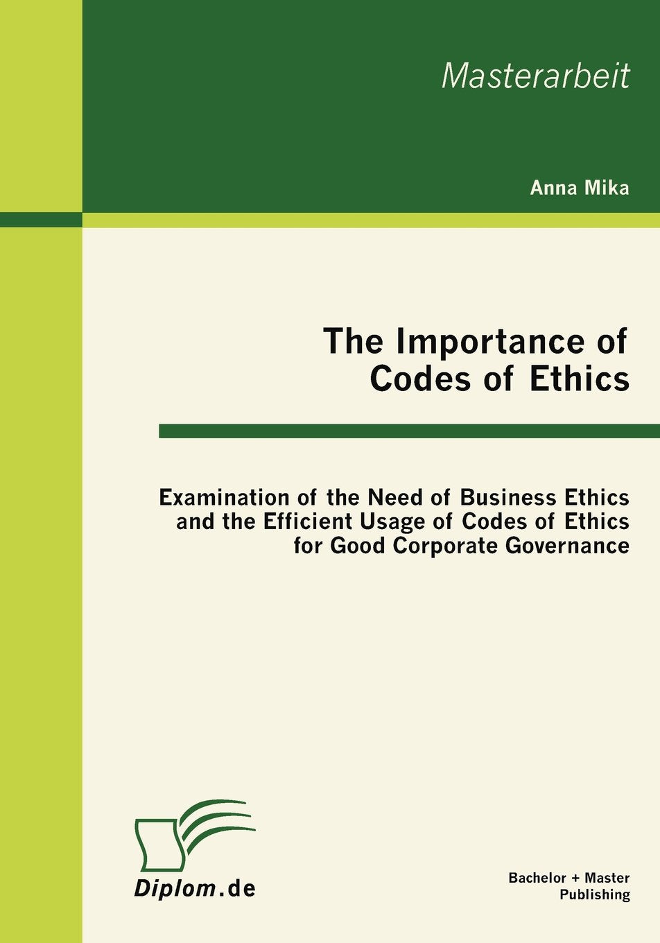 The Importance of Codes of Ethics: Examination of the Need of Business Ethics and the Efficient Usage of Codes of Ethics for Goo,Used