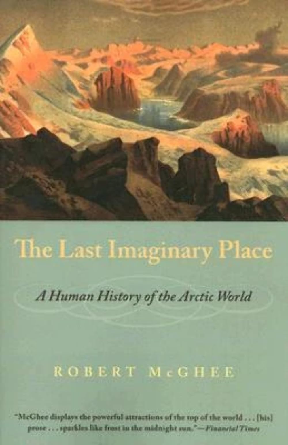 The Last Imaginary Place: A Human History Of The Arctic World,New