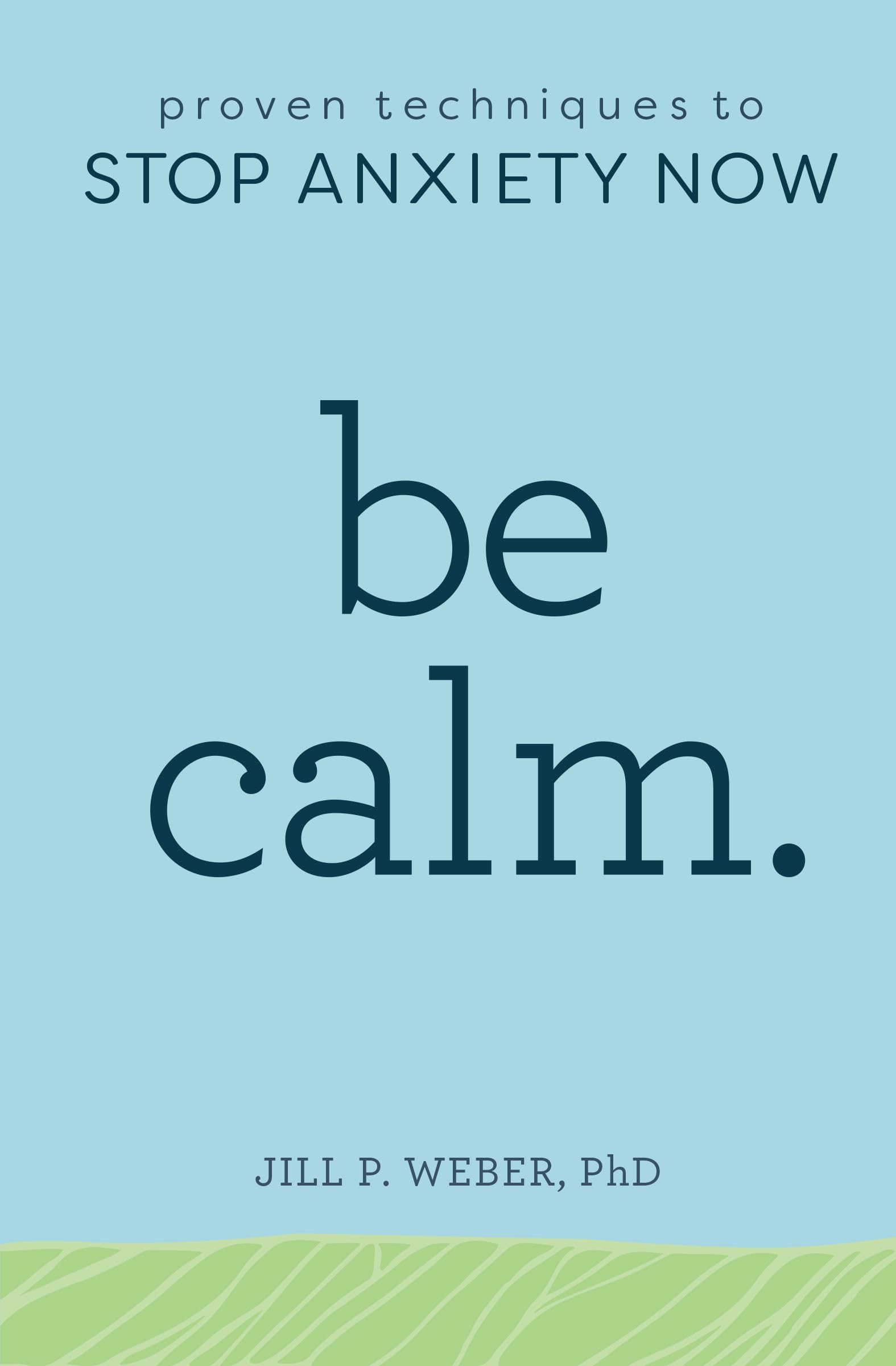 Be Calm: Proven Techniques To Stop Anxiety Now