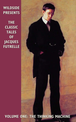 The Classic Tales Of Jacques Futrelle, Volume One: The Thinking Machine,New