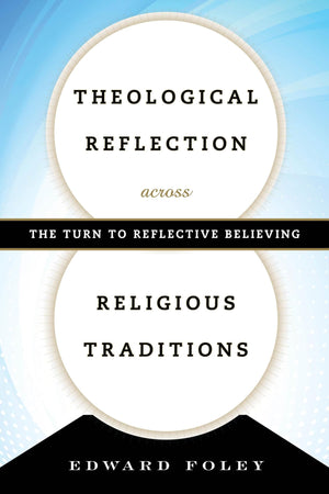 Theological Reflection across Religious Traditions: The Turn to Reflective Believing,Used