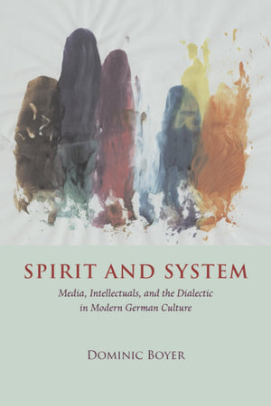 Spirit And System: Media, Intellectuals, And The Dialectic In Modern German Culture,New