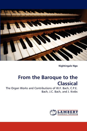 From the Baroque to the Classical: The Organ Works and Contributions of W.F. Bach, C.P.E. Bach, J.C. Bach, and J. Krebs,Used