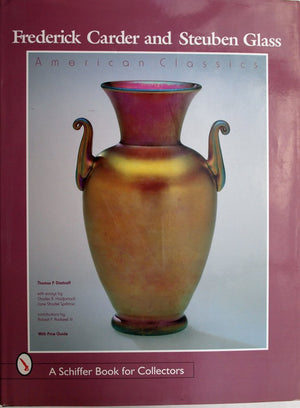 Frederick Carder And Steuben Glass: American Classics (A Schiffer Book For Collectors)-used