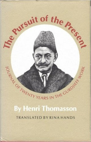 The Pursuit Of The Present: Journal Of Tenty Years In The Gurdjieff Work