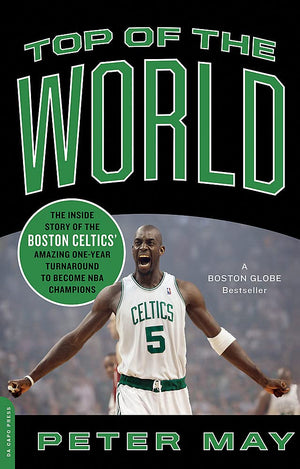 Top Of The World: The Inside Story Of The Boston Celtics' Amazing Oneyear Turnaround To Become Nba Champions