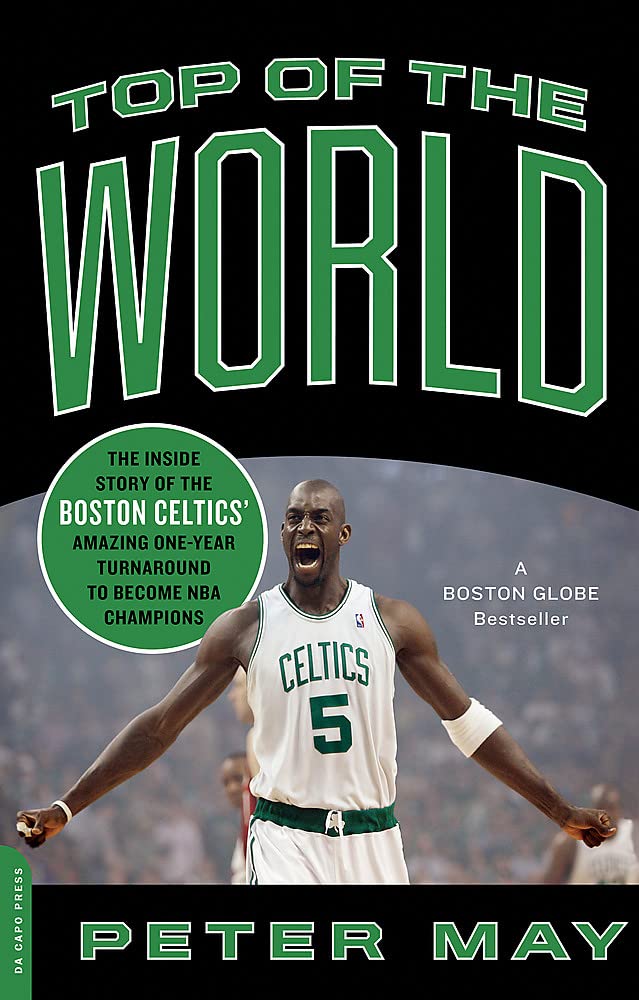 Top Of The World: The Inside Story Of The Boston Celtics' Amazing Oneyear Turnaround To Become Nba Champions