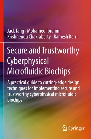 Secure and Trustworthy Cyberphysical Microfluidic Biochips: A practical guide to cuttingedge design techniques for implementing,Used