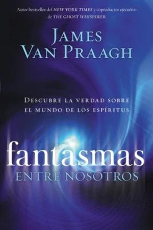Fantasmas Entre Nosotros: Descubre La Verdad Sobre El Mundo De Los Espiritus (Spanish Edition)