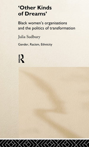'Other Kinds Of Dreams': Black Women'S Organisations And The Politics Of Transformation (Gender, Racism, Ethnicity)