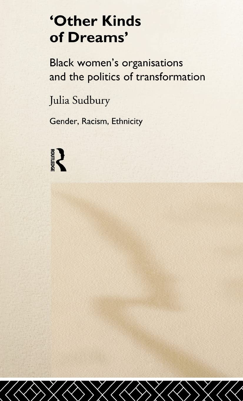 'Other Kinds Of Dreams': Black Women'S Organisations And The Politics Of Transformation (Gender, Racism, Ethnicity)