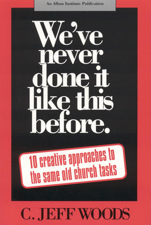 We've Never Done It Like This Before: 10 Creative Approaches to the Same Old Church Tasks,Used