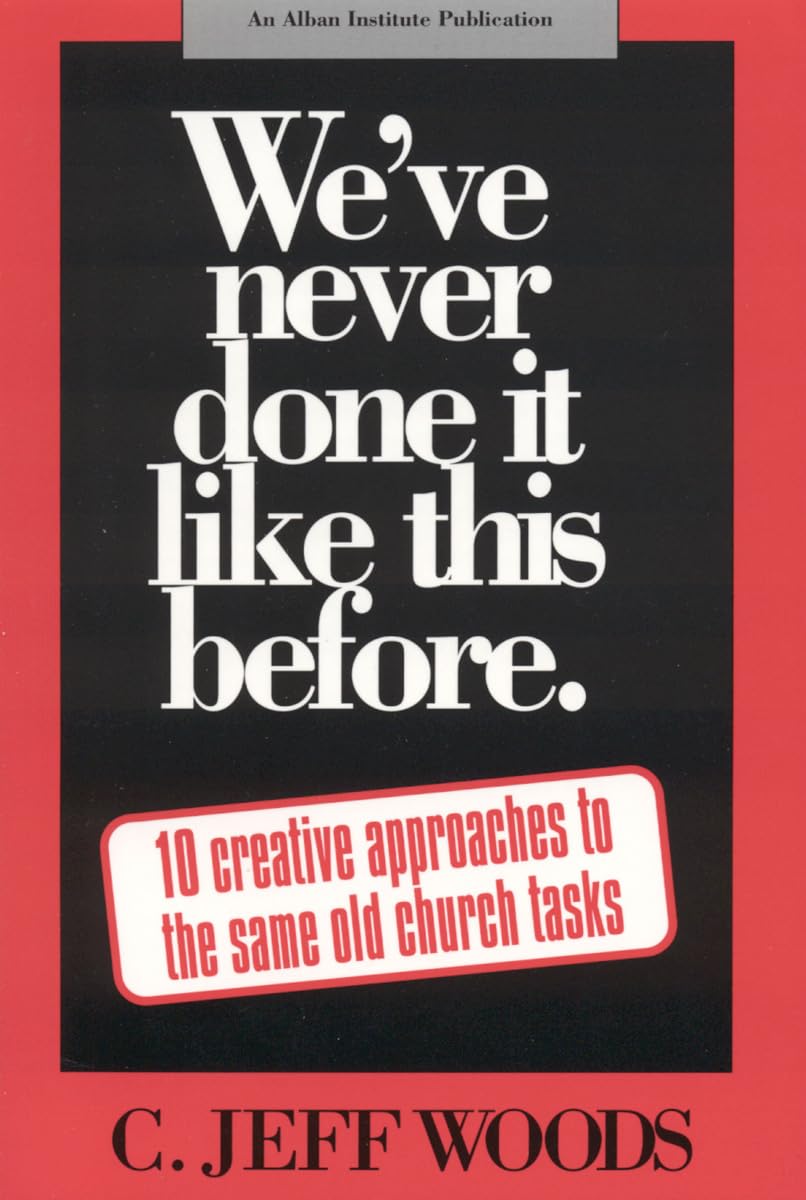 We've Never Done It Like This Before: 10 Creative Approaches to the Same Old Church Tasks,Used