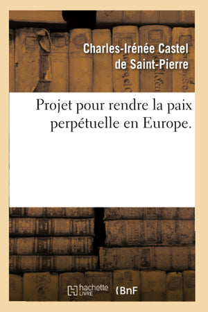 Projet Pour Rendre La Paix Perptuelle En Europe. (Histoire) (French Edition),New