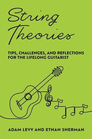 String Theories: Tips, Challenges, And Reflections For The Lifelong Guitarist