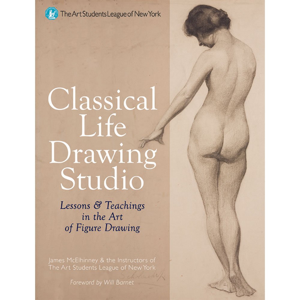 Classical Life Drawing Studio: Lessons & Teachings In The Art Of Figure Drawing (The Art Students League Of New York)