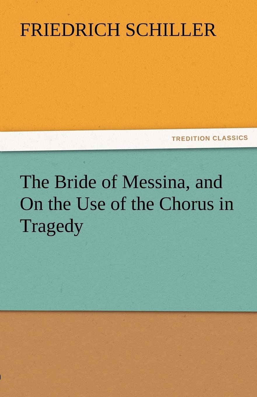 The Bride of Messina, and on the Use of the Chorus in Tragedy,Used