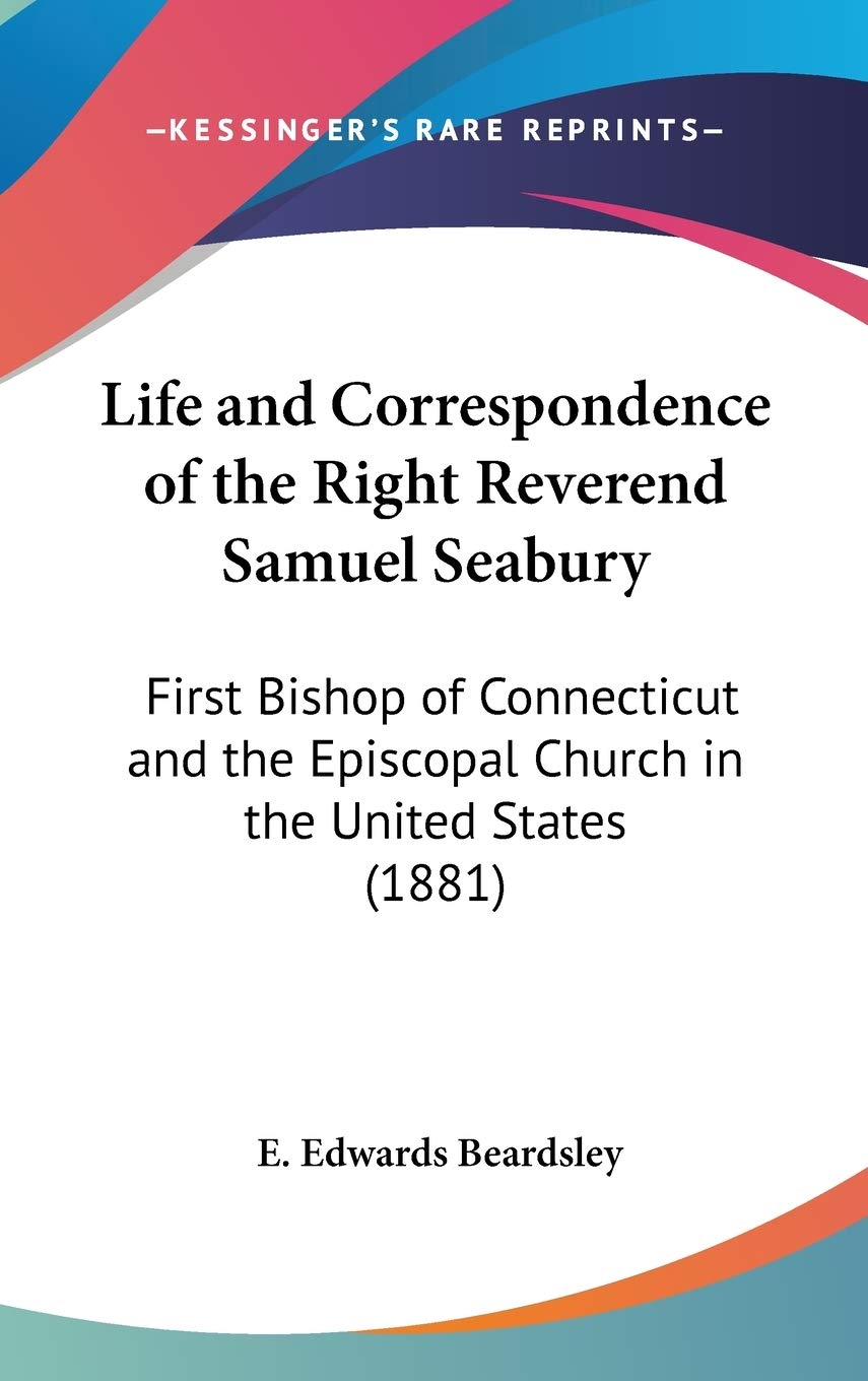 Life And Correspondence Of The Right Reverend Samuel Seabury: First Bishop Of Connecticut And The Episcopal Church In The United,Used