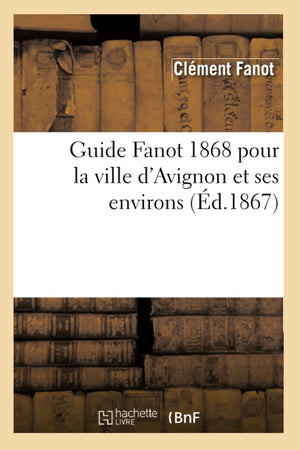 Guide Fanot 1868 Pour La Ville D'Avignon Et Ses Environs (D.1867) (Histoire) (French Edition),Used