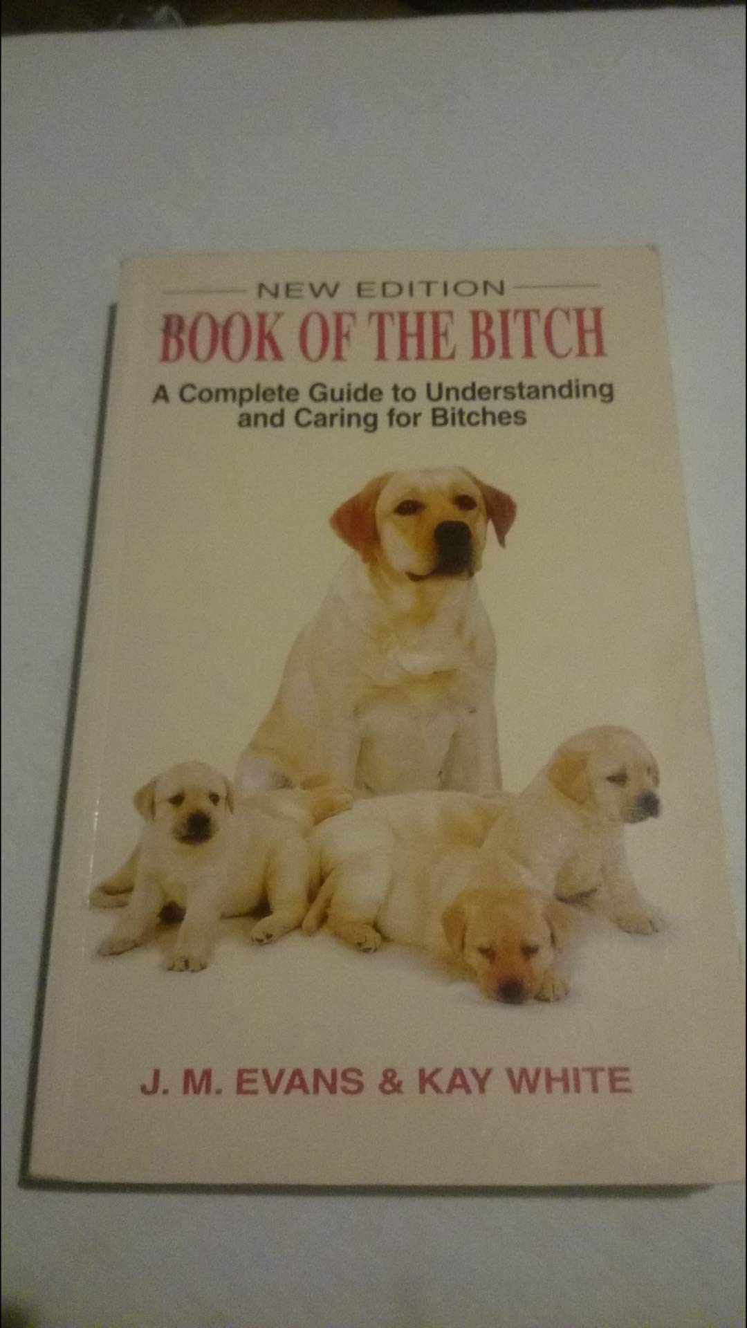 The Book Of The Bitch: A Complete Guide To Understanding And Caring For Bitches