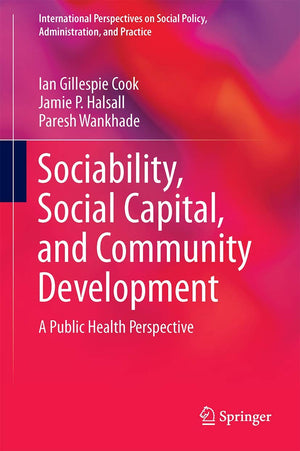 Sociability, Social Capital, and Community Development: A Public Health Perspective (International Perspectives on Social Policy,Used