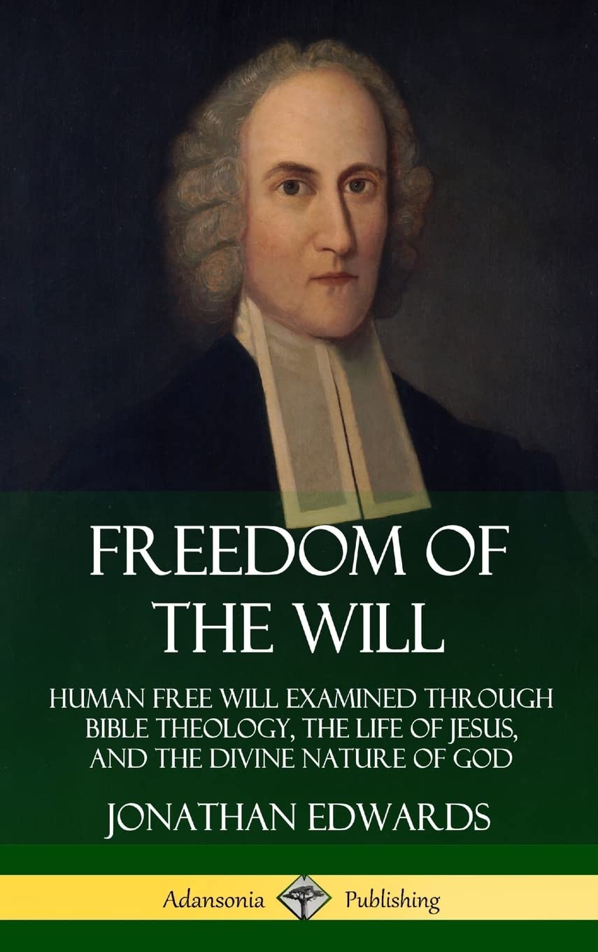 Freedom of the Will: Human Free Will Examined Through Bible Theology, the Life of Jesus, and the Divine Nature of God (Hardcover,Used