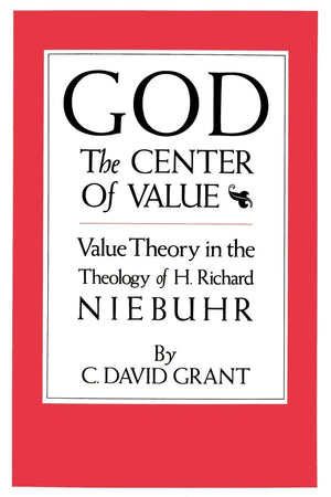 God The Center Of Value: Value Theory In The Theology Of H. Richard Niebuhr,New