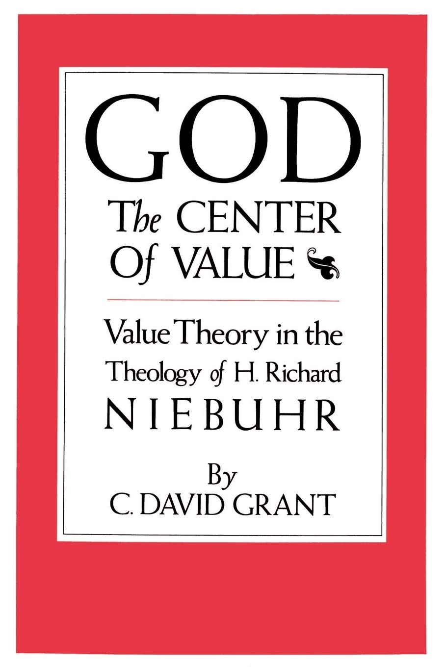 God The Center Of Value: Value Theory In The Theology Of H. Richard Niebuhr,New