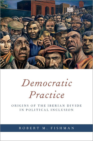 Democratic Practice: Origins of the Iberian Divide in Political Inclusion (Oxford Studies in Culture and Politics),Used