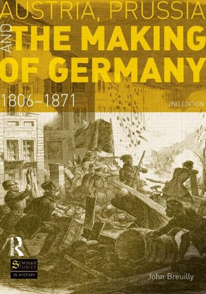 Austria, Prussia And The Making Of Germany: 18061871 (Seminar Studies)