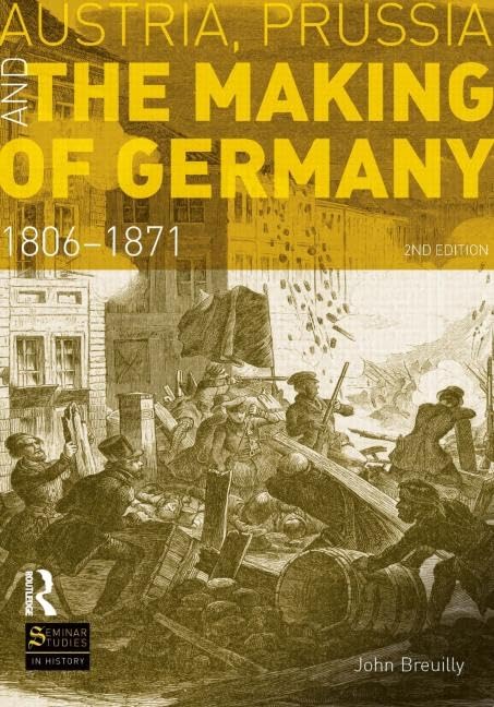 Austria, Prussia And The Making Of Germany: 18061871 (Seminar Studies)